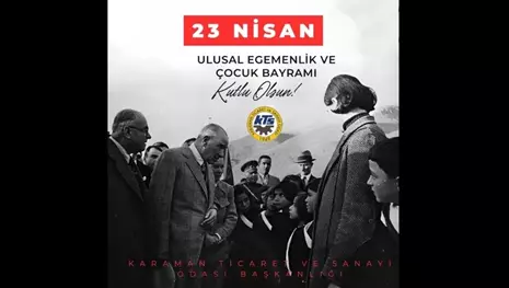 KARAMAN TİCARET VE SANAYİ ODASI´NDAN 23 NİSAN ULUSAL EGEMENLİK VE ÇOCUK BAYRAMI KUTLAMA MESAJI