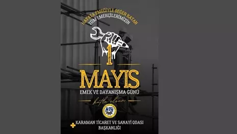 KARAMAN TİCARET VE SANAYİ ODASI BAŞKANLARINDAN 1 MAYIS İŞÇİ VE EMEKÇİ BAYRAMI KUTLAMA MESAJI